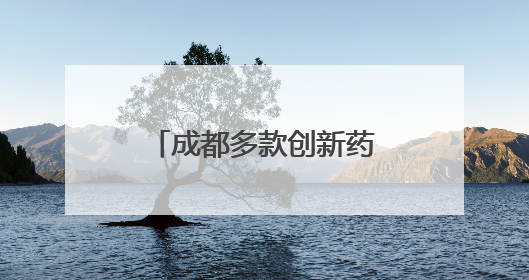 成都多款创新药取得突破性进展