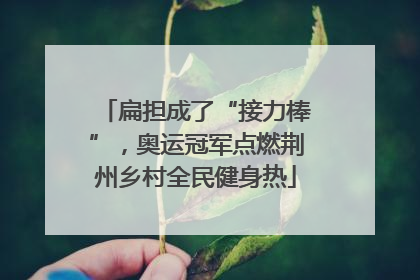 扁担成了“接力棒”，奥运冠军点燃荆州乡村全民健身热