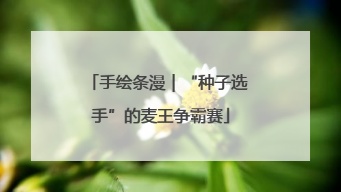 手绘条漫｜“种子选手”的麦王争霸赛