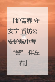 护青春 守安宁 香坊公安护航中考 “警” 伴左右