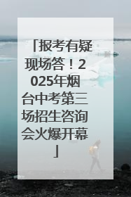 报考有疑现场答！2025年烟台中考第三场招生咨询会火爆开幕