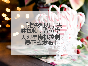 指尖利刃，决胜每帧：八位堂天刃星街机控制器正式发布