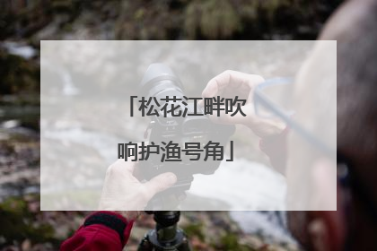 松花江畔吹响护渔号角