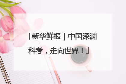 新华鲜报｜中国深渊科考，走向世界！