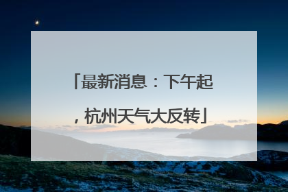 最新消息：下午起，杭州天气大反转