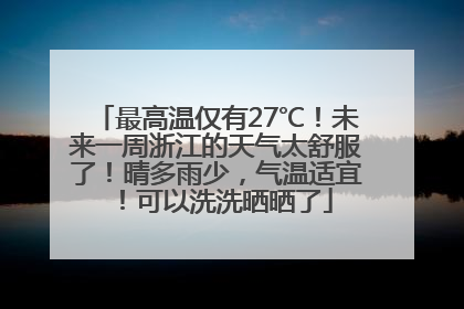 最高温仅有27℃！未来一周浙江的天气太舒服了！晴多雨少，气温适宜！可以洗洗晒晒了
