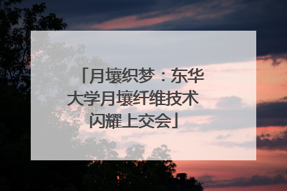 月壤织梦：东华大学月壤纤维技术闪耀上交会