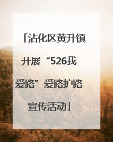 沾化区黄升镇开展“526我爱路”爱路护路宣传活动