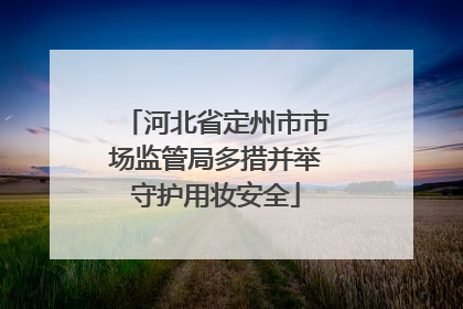河北省定州市市场监管局多措并举守护用妆安全