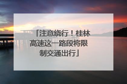 注意绕行！桂林高速这一路段将限制交通出行