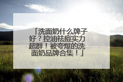 洗面奶什么牌子好？控油祛痘实力超群！被夸爆的洗面奶品牌合集！