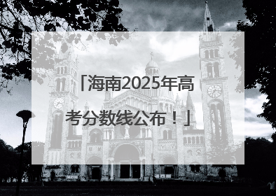 海南2025年高考分数线公布！