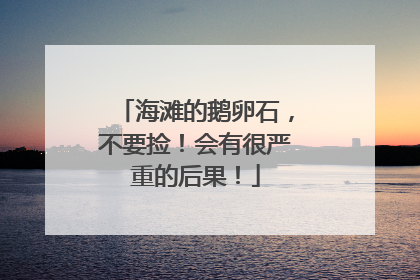 海滩的鹅卵石，不要捡！会有很严重的后果！