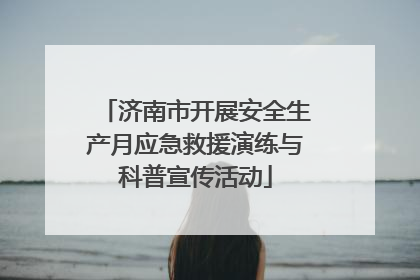 济南市开展安全生产月应急救援演练与科普宣传活动