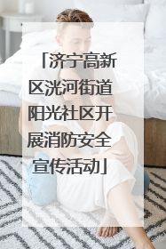 济宁高新区洸河街道阳光社区开展消防安全宣传活动