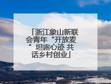 浙江象山新联会青年“开放麦”坦露心迹 共话乡村创业