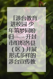 涉台教育进校园 少年筑梦同盼归——开封市组织各县（区）开展形式多样的涉台宣传教育进校园活动