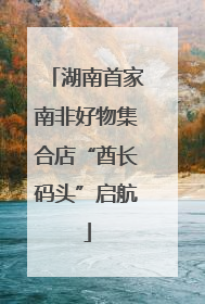 湖南首家南非好物集合店“酋长码头”启航