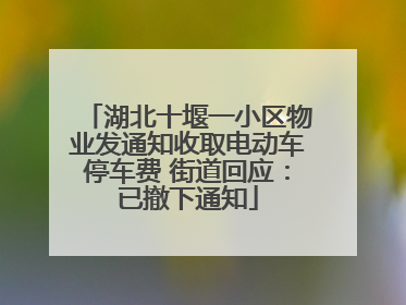 湖北十堰一小区物业发通知收取电动车停车费 街道回应：已撤下通知