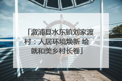 溆浦县水东镇刘家渡村：人居环境焕新 绘就和美乡村长卷