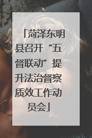 菏泽东明县召开“五督联动”提升法治督察质效工作动员会