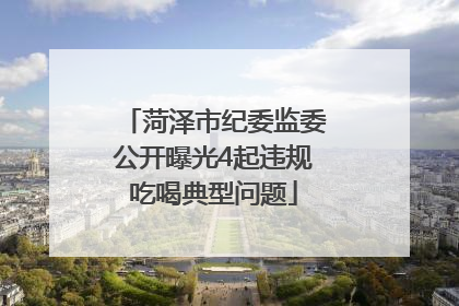 菏泽市纪委监委公开曝光4起违规吃喝典型问题