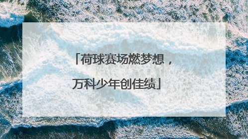 荷球赛场燃梦想，万科少年创佳绩
