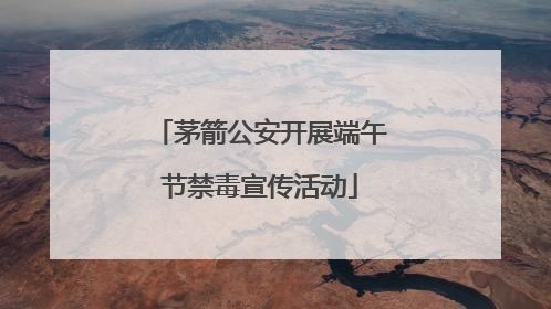 茅箭公安开展端午节禁毒宣传活动