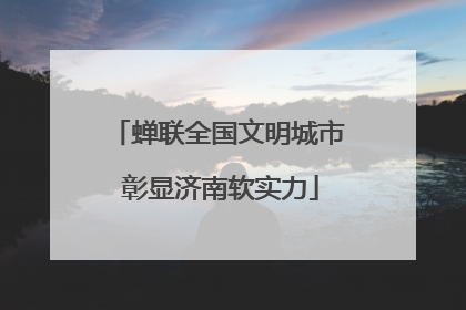 蝉联全国文明城市 彰显济南软实力
