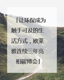 让环保成为触手可及的生活方式，欧莱雅连续三年亮相碳博会