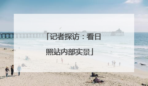 记者探访：看日照站内部实景