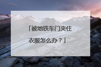 被地铁车门夹住衣服怎么办？