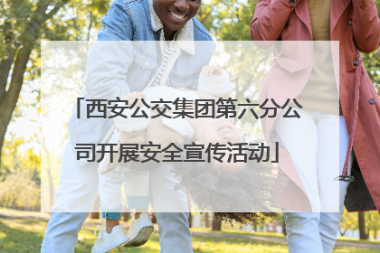 西安公交集团第六分公司开展安全宣传活动