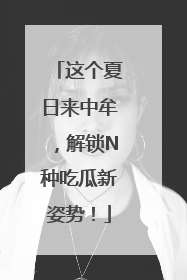 这个夏日来中牟，解锁N种吃瓜新姿势！