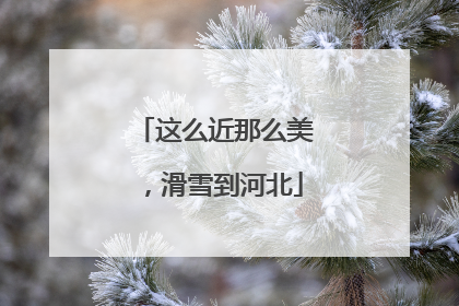 这么近那么美，滑雪到河北