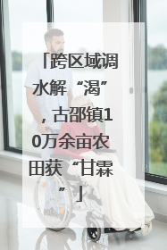 跨区域调水解“渴”，古邵镇10万余亩农田获“甘霖”