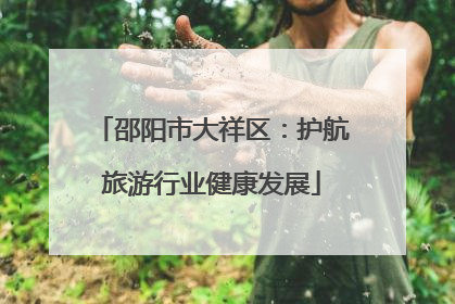 邵阳市大祥区：护航旅游行业健康发展