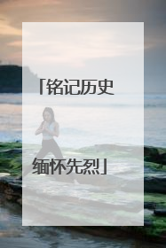 铭记历史 缅怀先烈