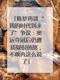 陈梦再谈“我的时代到来了”争议：奥运夺冠后仍遭质疑很煎熬，不敢再这么说了