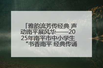 雅韵流芳传经典 声动南平展风华——2025年南平市中小学生“书香南平 经典传诵”中华经典诗文朗诵决赛圆满举行