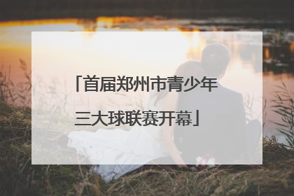 首届郑州市青少年三大球联赛开幕
