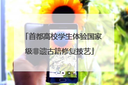 首都高校学生体验国家级非遗古籍修复技艺