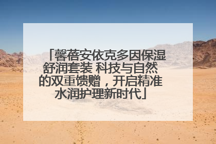 馨蓓安依克多因保湿舒润套装 科技与自然的双重馈赠，开启精准水润护理新时代