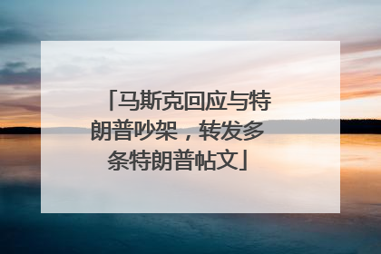 马斯克回应与特朗普吵架，转发多条特朗普帖文