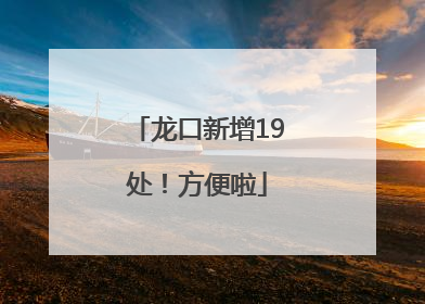 龙口新增19处！方便啦