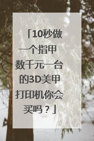 10秒做一个指甲 数千元一台的3D美甲打印机你会买吗？