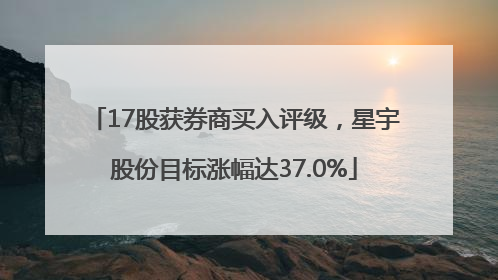 17股获券商买入评级，星宇股份目标涨幅达37.0%