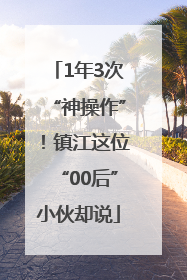1年3次“神操作”！镇江这位“00后”小伙却说