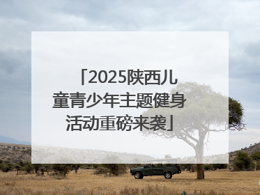 2025陕西儿童青少年主题健身活动重磅来袭