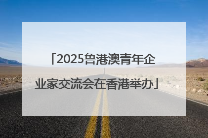2025鲁港澳青年企业家交流会在香港举办